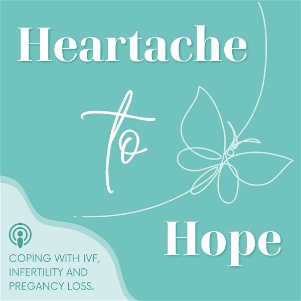 Artwork for Heartache To Hope: Coping with Infertility, IVF & Miscarriage