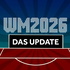 Fußball-WM 2026 - das Update