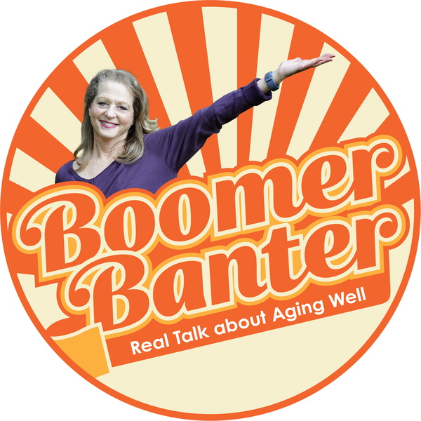 Artwork for Boomer Banter, Real Talk about Aging Well