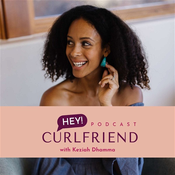 Artwork for Hey CurlFriend Podcast with Keziah Dhamma