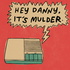 Hey Danny, It's Mulder.