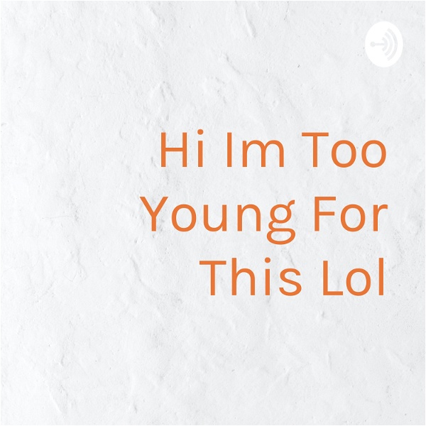 Artwork for Hi Im Too Young For This Lol