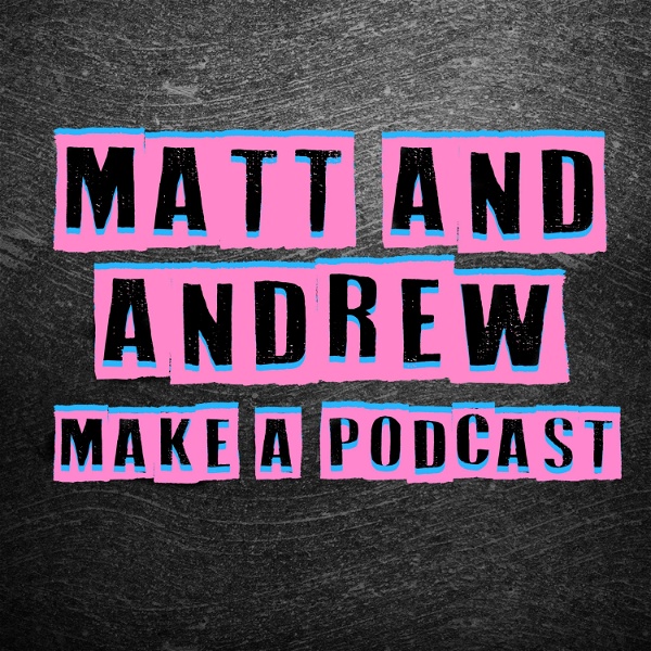 Artwork for Matt and Andrew make a podcast