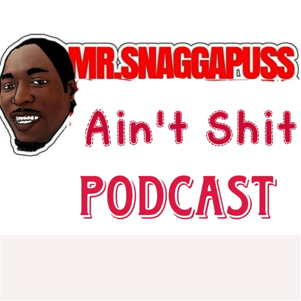 Artwork for Mr.Snaggapuss Ain't Shit Podcast