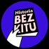 Historia BEZ KITU