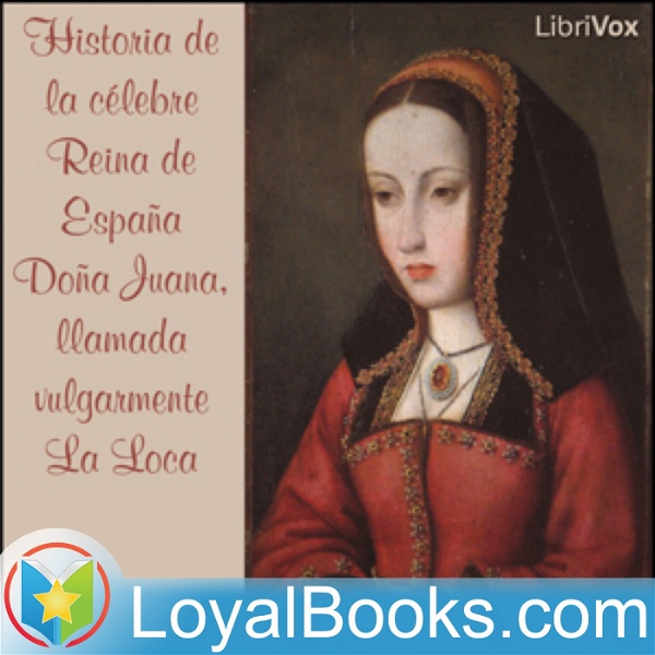 Artwork for Historia de la célebre Reina de España Doña Juana, llamada vulgarmente La Loca by Anonymous