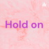 Hold on