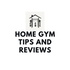 Home Gym Tips and Reviews