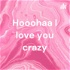 Hooohaa I love you crazy