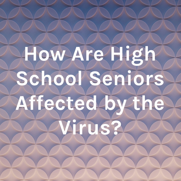 Artwork for How Are High School Seniors Affected by the Virus?