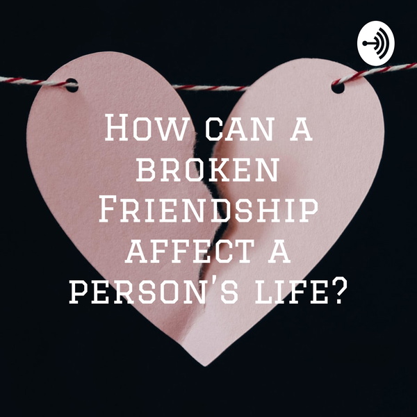 Artwork for How can a broken Friendship affect a person's life?
