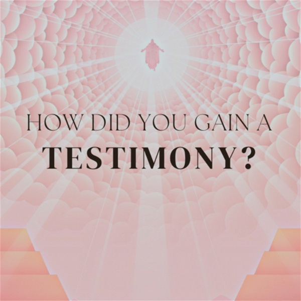 Artwork for How did you gain a testimony?