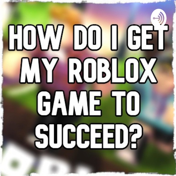 Artwork for How Do I Make My Roblox Game Succeed?