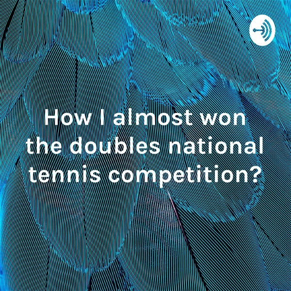 Artwork for How I almost won the doubles national tennis competition?