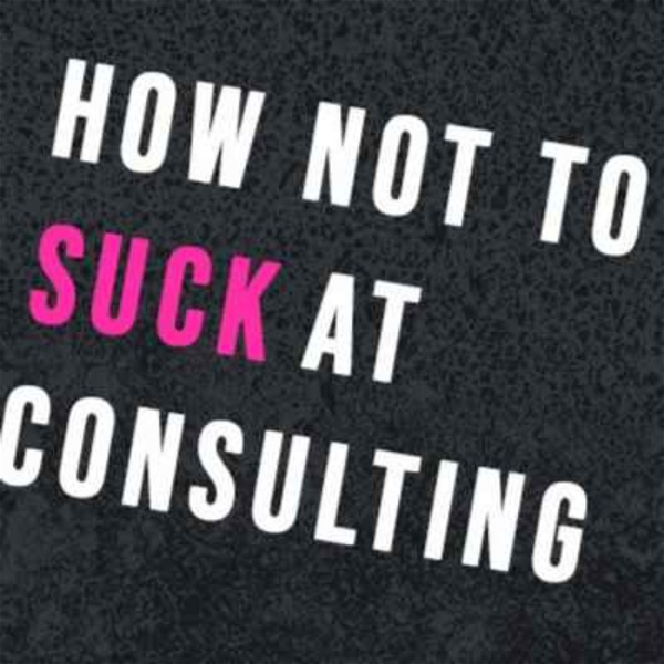 Artwork for How not to suck at Consulting