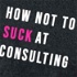 How not to suck at Consulting