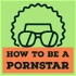 How to be a pornstar