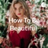 How To Be Beautiful ❤️