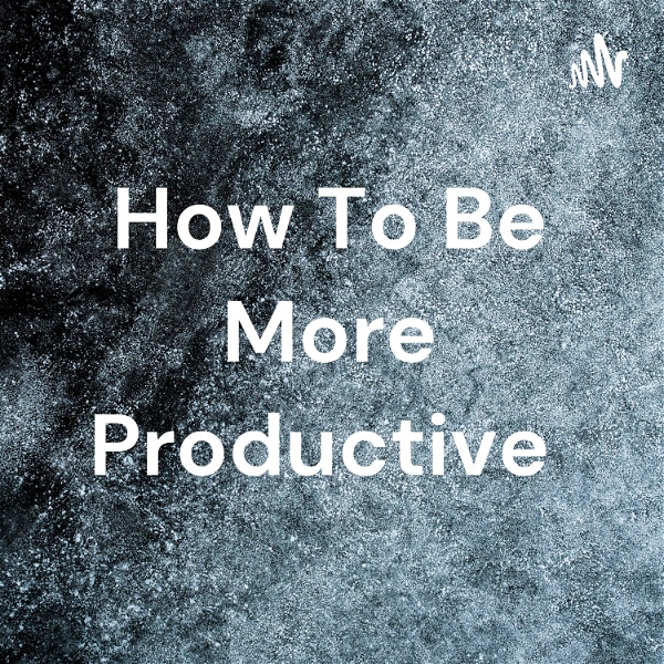 Artwork for How To Be More Productive