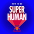 How to Be Superhuman