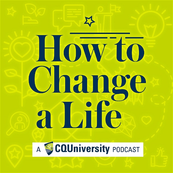 Artwork for How to Change a Life by CQUniversity Podcasts