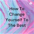How To Change Yourself To The Best
