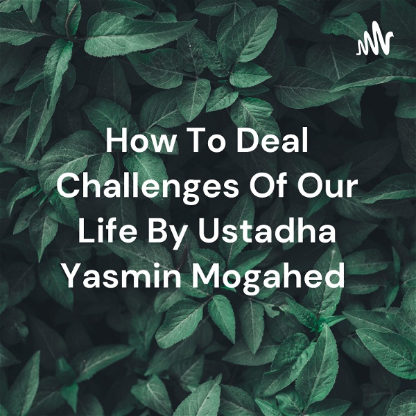 Artwork for How To Deal Challenges Of Our Life By Ustadha Yasmin Mogahed