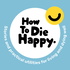 How To Die Happy