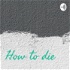 How to die
