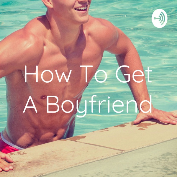 Artwork for How To Get A Boyfriend