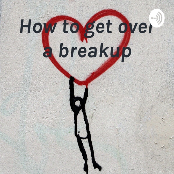 Artwork for How to get over a breakup
