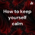 How to keep yourself calm
