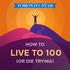 How to Live to 100 (or Die Trying)