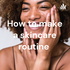 How to make a skincare routine