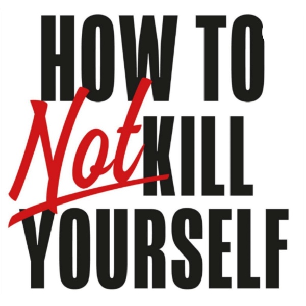 Artwork for How to NOT kill yourself