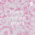 How to reduce stress