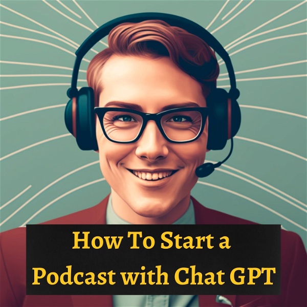 Artwork for How To Start a Podcast with Chat GPT