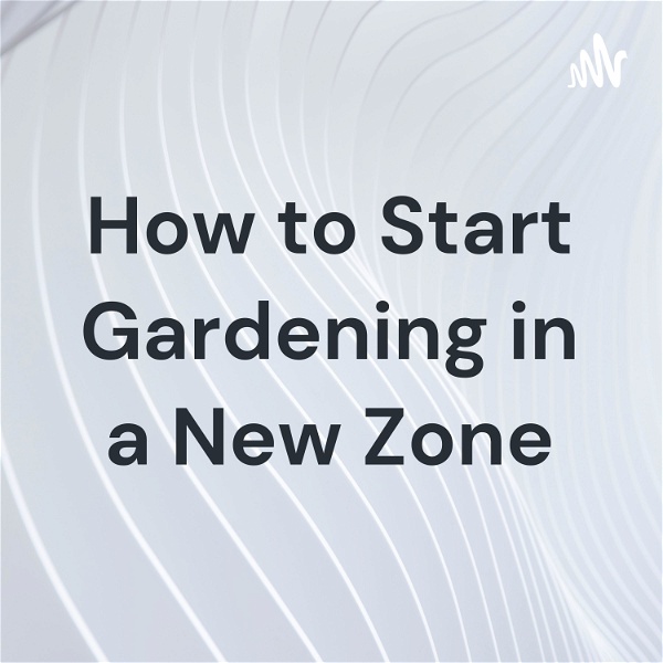 Artwork for How to Start Gardening in a New Zone