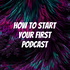How to start your first podcast