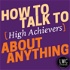 How to Talk to [High Achievers] about Anything
