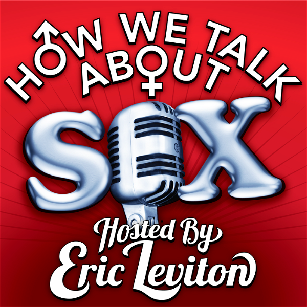 Artwork for HOW WE TALK ABOUT SEX hosted by Eric Leviton