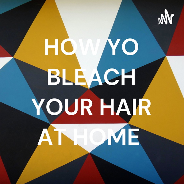 Artwork for HOW YO BLEACH YOUR HAIR AT HOME