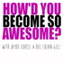 How'd You Become So Awesome