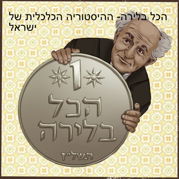 Artwork for הכל בלירה- ההיסטוריה הכלכלית של ישראל