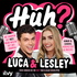 Huh? met Luca & Lesley