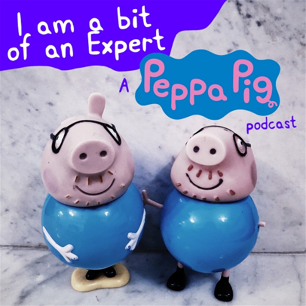 Artwork for I am a bit of an Expert: A Peppa Pig Podcast
