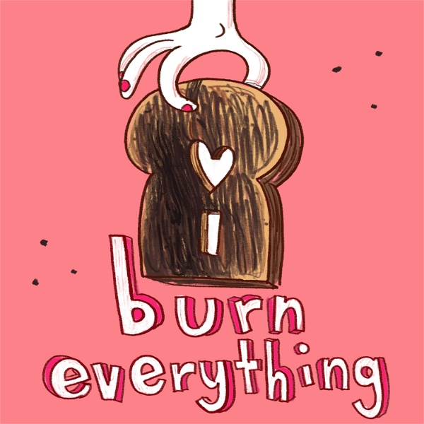 Artwork for I Burn Everything: Food & Relationships