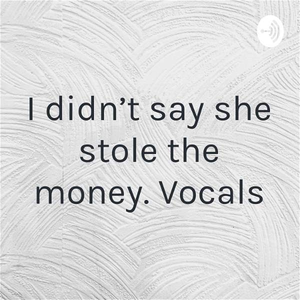 Artwork for “I didn’t say she stole the money.” Vocals