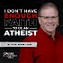 I Don't Have Enough FAITH to Be an ATHEIST
