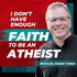 I Don't Have Enough FAITH to Be an ATHEIST